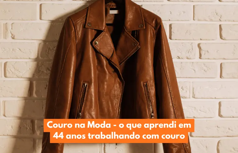Couro na moda: O que aprendi em 44 anos trabalhando com couro - Blog agosto 26